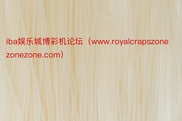 iba娱乐城博彩机论坛（www.royalcrapszonezonezone.com）